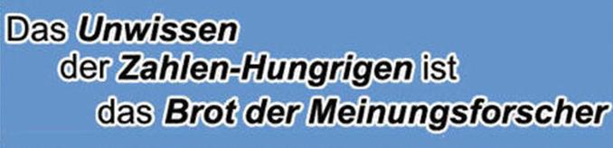 [Das Unwissen der Zahlenhungrigen ist das Brot der Meinungsforscher]